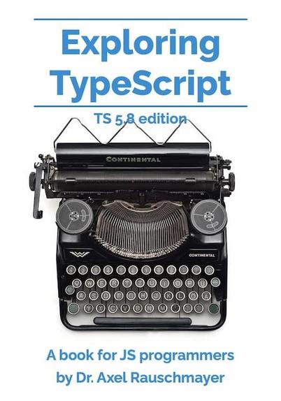 Cover of the book “Exploring TypeScript – TS 5.8 edition. A book for JS programmers” by Axel Rauschmayer. It shows black-and-white photo of a typewriter.