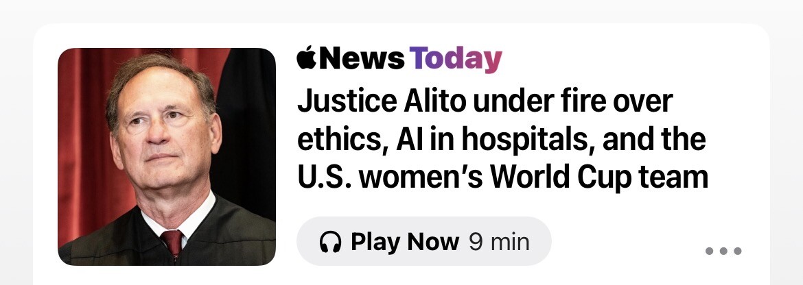 Apple News Today podcast summary saying “Justice Alito under fire over ethics, Al in hospitals, and the U.S. women's World Cup team”