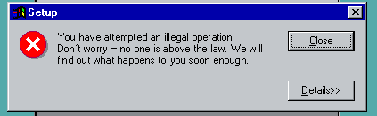 You have attempted an illegal operation.
Don’t worry — no one is above the law. We will find out what happens to you soon enough.