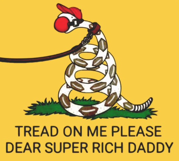 The "don't tread on me" snake but with a red hat, a leash, and a ball gag. Caption: 
TREAD ON ME PLEASE DEAR SUPER RICH DADDY