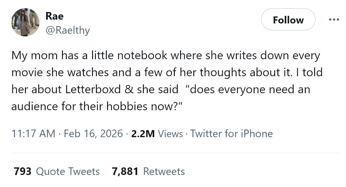 A screenshot of a tweet by user @Raelthy dated Feb 16, 2026. The text reads: "My mom has a little notebook where she writes down every movie she watches and a few of her thoughts about it. I told her about Letterboxd & she said 'does everyone need an audience for their hobbies now?'"