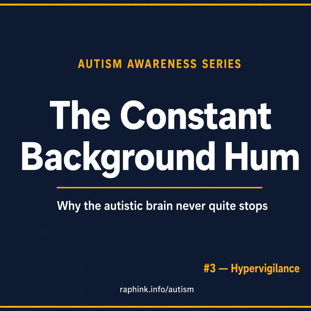 Title card on dark navy. Text reads: "Autism Awareness Series / The Constant Background Hum / Why the autistic brain never quite stops / #3 — Hypervigilance / raphink.info/autism"